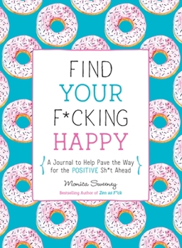 Paperback Find Your F*cking Happy: A Journal to Help Pave the Way for Positive Sh*t Ahead Book