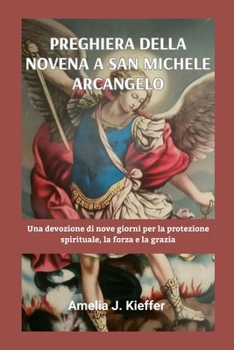 PREGHIERA DELLA NOVENA A SAN MICHELE ARCANGELO: Una devozione di nove giorni per la protezione spirituale, la forza e la grazia
