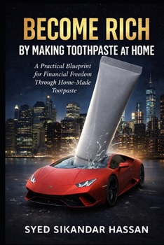 Paperback Become Rich By Making Toothpaste at Home: A Practical Blueprint for Financial Freedom Through Home-Made Toothpaste Book