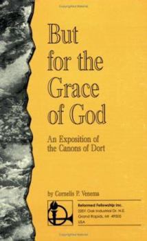 Paperback But for the Grace of God: An Exposition of the Canons of Dort Book