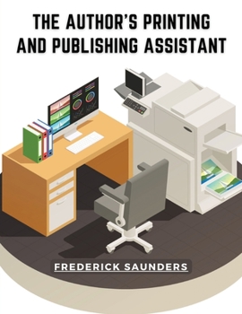 Paperback The Author's Printing and Publishing Assistant: Comprising Explanations of the Process of Printing Book