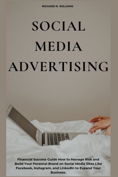 Paperback Social Media Advertising: Financial Success Guide How to Manage Risk and Build Your Personal Brand on Social Media Sites Like Facebook, Instagra Book