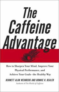 Hardcover The Caffeine Advantage: How to Sharpen Your Mind, Improve Your Physical Performance, and Achieve Your Goals--The Healthy Way Book