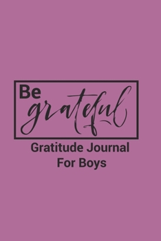 Paperback Be Grateful Gratitude Journal For Boys: Thankfulness, Gratitude & Positive Affirmations Journal For Kids With Prompts Hearts & Flowers Book