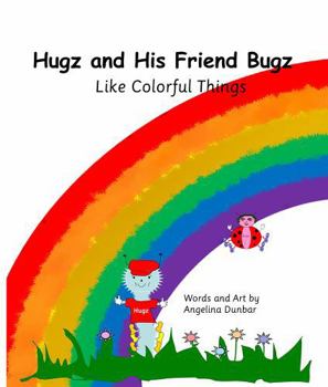 Hardcover Hugz and His Friend Bugz: Like Colorful Things Book