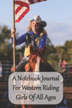 A Notebook Journal For Western Riding Girls Of All Ages: Just a Cowgirl Who Loves Horses Convenient 6 by 9 Size
