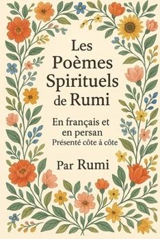 Les Poèmes Spirituels de Rumi: En français et en persan — Présentés côte à côte