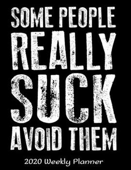 Some People Really Suck Avoid Them 2020 Weekly Planner: Daily Weekly and Monthly Planners - The Perfect Gift - 2020 Planners Calendar and Organizer - ... Planner - 12 Month 8.5" x 11" Sized 120 Pages
