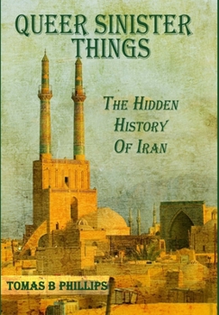 Hardcover Queer Sinister Things: The Hidden History of Iran Book