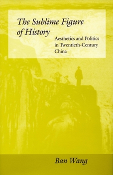 Hardcover The Sublime Figure of History: Aesthetics and Politics in Twentieth-Century China Book