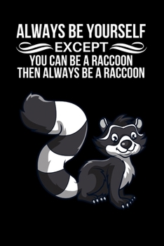 Always Be Yourself Except You Can Be A Raccoon Then Always Be A Raccoon: Motivational Quote For Raccoon Lovers | Personalized Raccoon Themed Gift For ... Teenagers, Men And Women | Line Ruled Journal