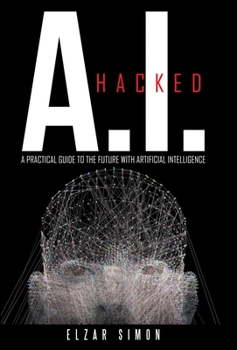 Hardcover A.I. Hacked: A Practical Guide to the Future with Artificial Intelligence Book