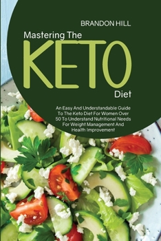 Paperback Mastering The Keto Diet: An Easy And Understandable Guide To The Keto Diet For Women Over 50 To Understand Nutritional Needs For Weight Managem Book