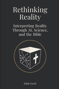 Paperback Rethinking Reality: Interpreting Reality Through AI, Science, and the Bible Book