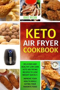 Paperback KETO Air Fryer Cookbook: Delicious and Healthy Low Carb Keto Air Frying Recipes To Lose Weight Quickly. Improve Your Health While Eating Your F Book