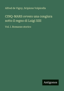 CINQ-MARS ovvero una congiura sotto il regno di Luigi XIII: Vol. I. Romanzo storico (Italian Edition)