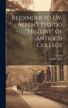 Hardcover Rejoinder to I.W. Allen's Pseudo "History" of Antioch College Book