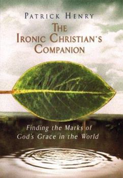 Hardcover The Ironic Christian's Companion: Finding the Marks of God's Grace in the World Book