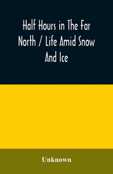 Paperback Half hours in the far north / life amid snow and ice Book