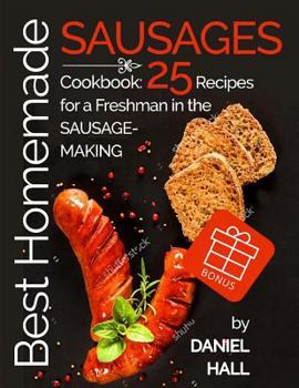 Paperback Best homemade sausages.: Cookbook: 25 recipes for a freshman in the sausage-making. Book