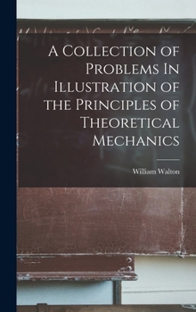 Hardcover A Collection of Problems In Illustration of the Principles of Theoretical Mechanics Book