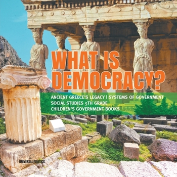 Paperback What is Democracy? Ancient Greece's Legacy Systems of Government Social Studies 5th Grade Children's Government Books Book