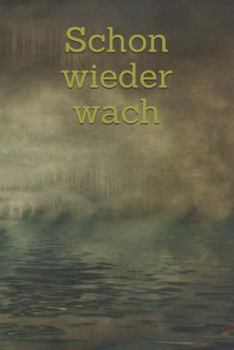 Schon wieder wach: Laune Missmut Groll Wut Angst Freunde schlechte Träume Job Hass Körper Geist Seele Regel Menstruation Tagträume Albträ