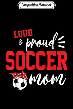 Composition Notebook: Loud And Proud Soccer Football Mom Funny  Journal/Notebook Blank Lined Ruled 6x9 100 Pages