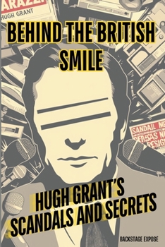 Paperback Behind the British Smile: Hugh Grant's Scandals and Secrets Book