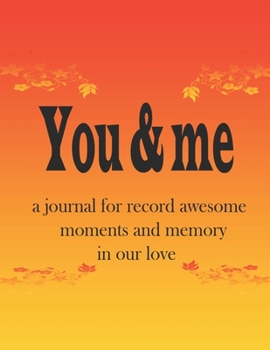 You & me: a journal for record awesome moments and memory in our love