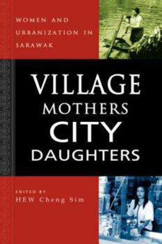 Hardcover Village Mothers, City Daughters: Women and Urbanization in Sarawak Book