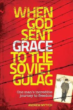 Paperback When God Sent Grace to the Soviet Gulag: One Man's Incredible Journey to Freedom Book