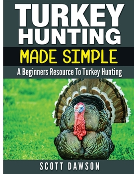 Paperback Turkey Hunting Made Simple: A Beginners Resource to Turkey Hunting Book