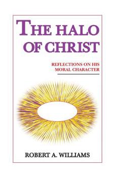 Paperback The Halo of Christ: Reflections on His Moral Character Book