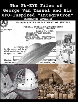 Paperback The Fb-EYE Files of George Van Tassel and His UFO-Inspired "Integratron" Book