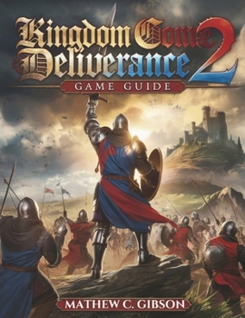 Paperback Kingdom Come Deliverance 2 Game Guide: Master Combat, Survival, Economy, and Exploration for Ultimate Medieval Dominance Book