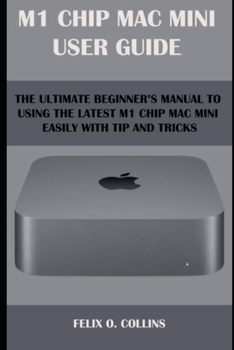 Paperback M 1 Chip Mac Mini User Guide: The Ultimate Beginner's Manual to Using the Latest M 1 Chip Mac Mini with Tips and Tricks Book