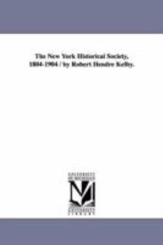 Paperback The New York Historical Society, 1804-1904 / By Robert Hendre Kelby. Book