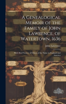 Hardcover A Genealogical Memoir of the Family of John Lawrence, of Watertown, 1636: With Brief Notices of Others of the Name in England and America Book