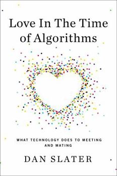 Hardcover Love in the Time of Algorithms: What Technology Does to Meeting and Mating Book