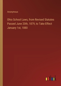 Paperback Ohio School Laws, from Revised Statutes Passed June 20th, 1879, to Take Effect January 1st, 1880 Book