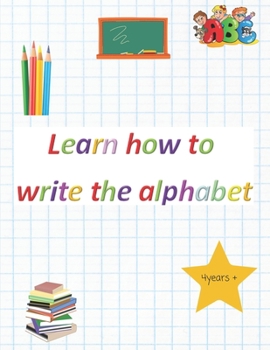 Paperback Learn how to write the alphabet: Great exercise book to get your child ready for school Book