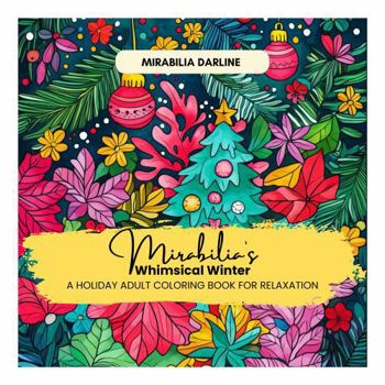 Mirabilia's Whimsical Winter: A Holiday Adult Coloring Book For Relaxation