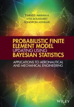 Hardcover Probabilistic Finite Element Model Updating Using Bayesian Statistics: Applications to Aeronautical and Mechanical Engineering Book