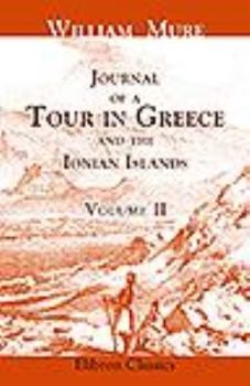 Journal of a Tour in Greece and the Ionian Islands : With Remarks on the Recent History, Present State, and Classical Antiquities of Those Countries