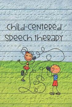 Paperback Child-Centered Speech Therapy: Workbook & Journal Book