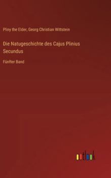 Die Natugeschichte des Cajus Plinius Secundus: Fünfter Band (German Edition)