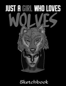 Paperback Just A Girl Who Loves Wolves Sketchbook: Wolf Sketch Book with Blank Paper for Drawing Painting Creative Doodling or Sketching - 8.5 x 11 inch 120 pag Book