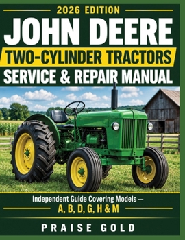 John Deere Two-cylinder Tractors Service & Repair Manual: Independent Guide Covering Models —A, B, D, G, H & M