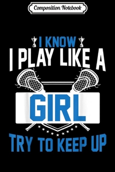 Composition Notebook: I Play Like Girl Funny Lacrosse Lax Player Gift Women Girls  Journal/Notebook Blank Lined Ruled 6x9 100 Pages